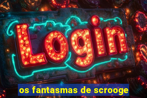 os fantasmas de scrooge